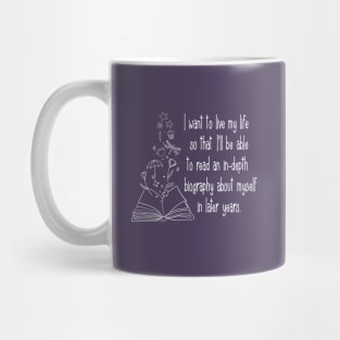 I want to live my life so that I'll be able to read an in-depth biography about myself in later years. Mug